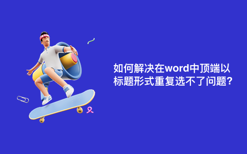 如何解决在word中顶端以标题形式重复选不了问题?