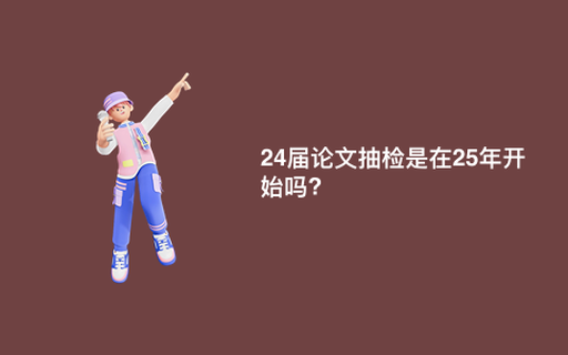 24届论文抽检是在25年开始吗?