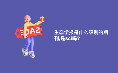 生态学报是什么级别的期刊,是sci吗?