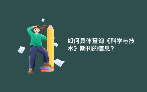 如何具体查询《科学与技术》期刊的信息?