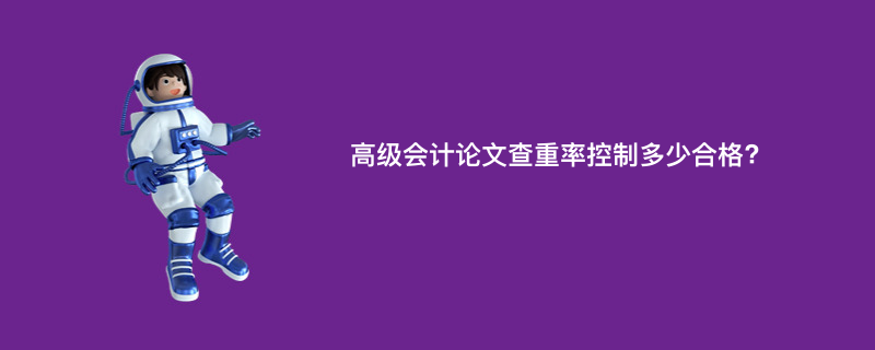 高级会计论文查重率控制多少合格?