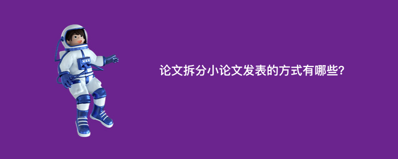 论文拆分小论文发表的方式有哪些？