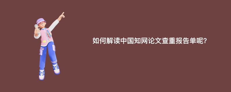 如何解读中国知网论文查重报告单呢？