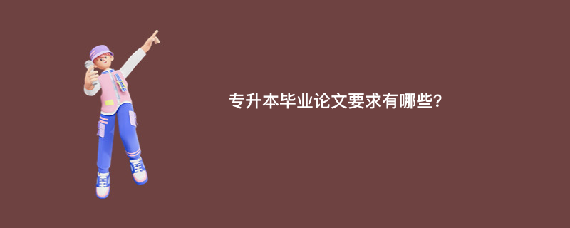 专升本毕业论文要求有哪些？