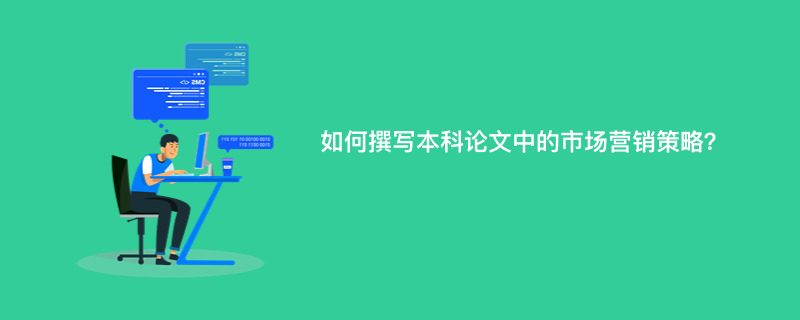 如何撰写本科论文中的市场营销策略？