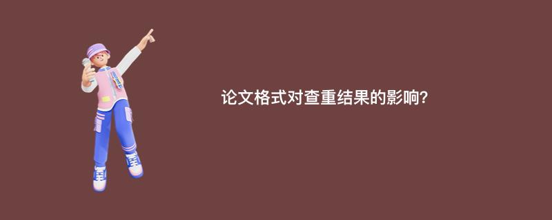 论文格式对查重结果的影响？