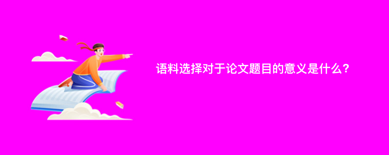 语料选择对于论文题目的意义是什么?