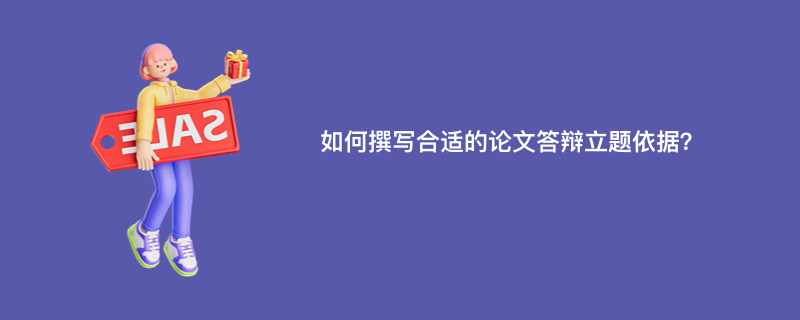 如何撰写合适的论文答辩立题依据？