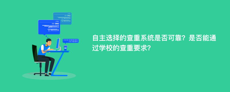 自主选择的查重系统是否可靠？是否能通过学校的查重要求？