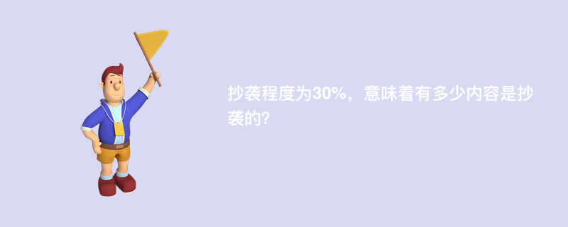 抄袭程度为30%，意味着有多少内容是抄袭的？