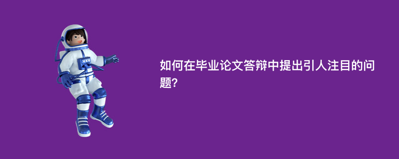 如何在毕业论文答辩中提出引人注目的问题？