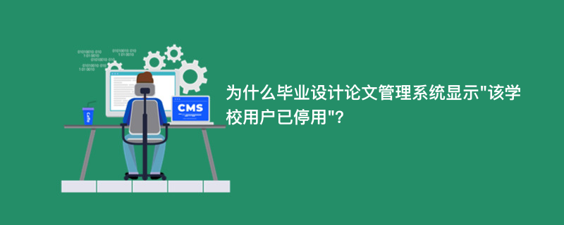 为什么毕业设计论文管理系统显示"该学校用户已停用"？