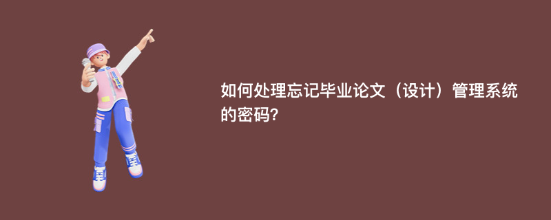 如何处理忘记毕业论文（设计）管理系统的密码？