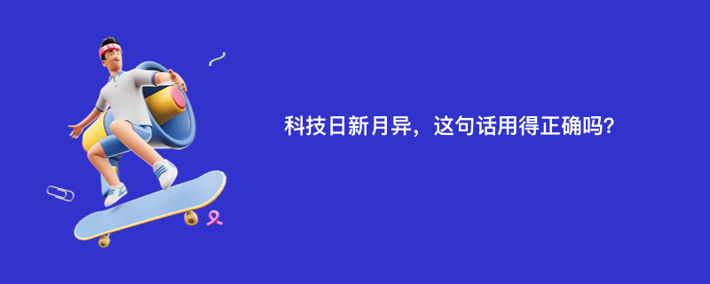 科技日新月异，这句话用得正确吗？