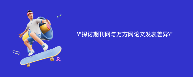 探讨期刊网与万方网论文发表差异