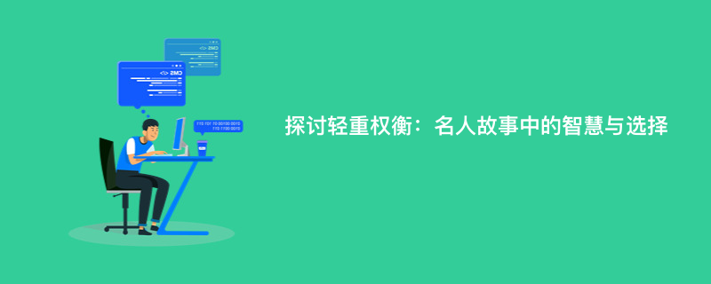 探讨轻重权衡：名人故事中的智慧与选择