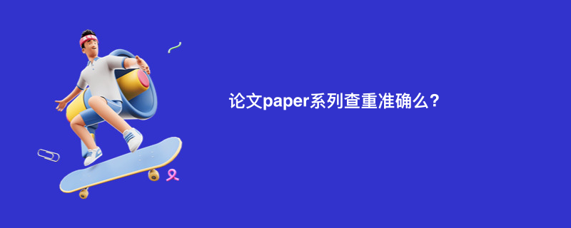 论文paper系列查重准确么?