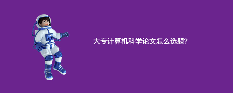 大专计算机科学论文怎么选题？