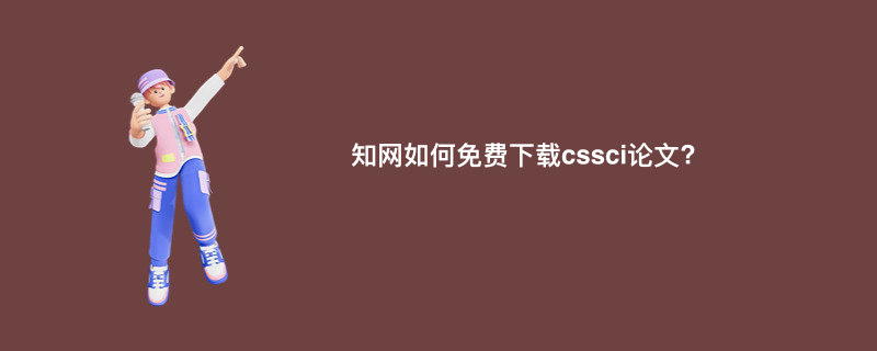知网如何免费下载cssci论文?