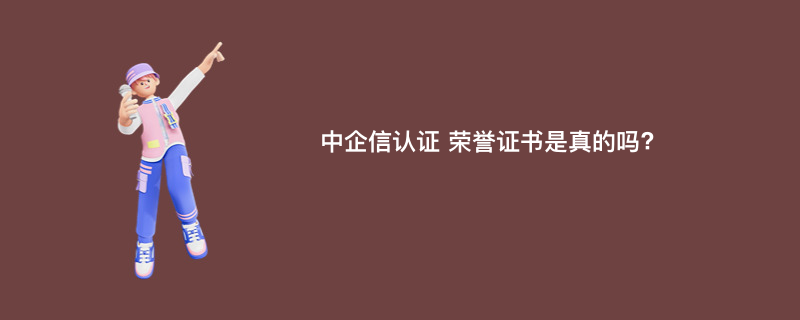 中企信认证 荣誉证书是真的吗?