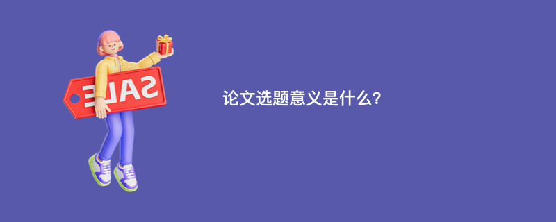 论文选题意义是什么？