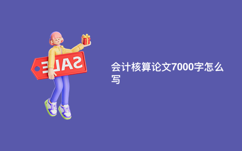 会计核算论文7000字怎么写